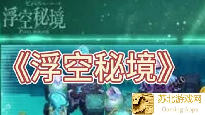 浮空秘境萌新必看！爆肝整理在哪全攻略，技巧方法全揭秘！