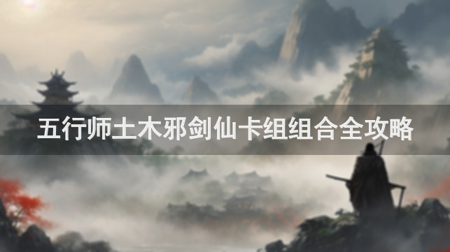 五行师土木邪剑仙卡组组合全攻略